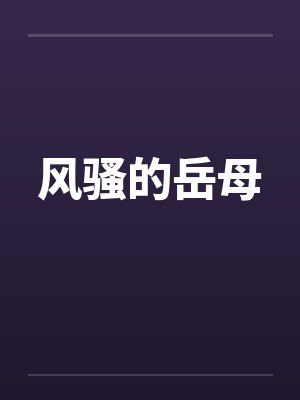 风骚的岳母 风骚的岳母