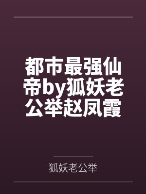 都市最强仙帝by狐妖老公举赵凤霞