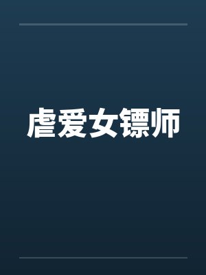 虐爱女镖师 虐爱女镖师