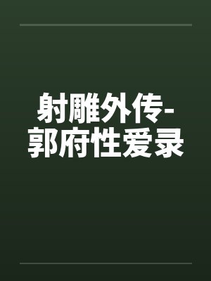 射雕外传-郭府性爱录 射雕外传-郭府性爱录