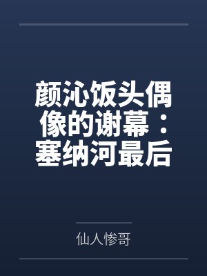 颜沁饭头偶像的谢幕：塞纳河最后的女菩萨