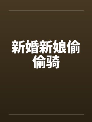 新婚新娘偷偷骑 新婚新娘偷偷骑