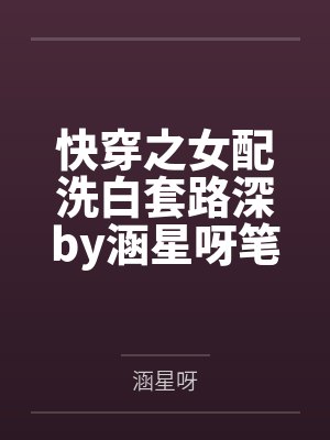 快穿之女配洗白套路深by涵星呀笔趣阁无弹窗