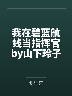 我在碧蓝航线当指挥官by山下玲子