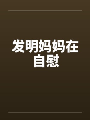 发明妈妈在自慰