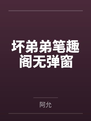 坏弟弟笔趣阁无弹窗