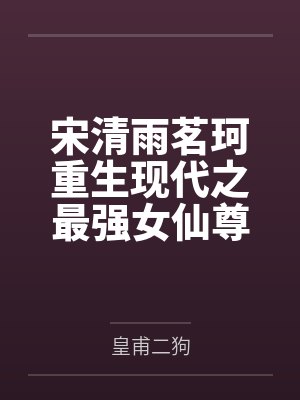 宋清雨茗珂重生现代之最强女仙尊