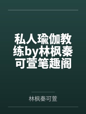 私人瑜伽教练by林枫秦可萱笔趣阁无弹窗