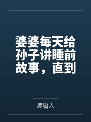 婆婆每天给孙子讲睡前故事，直到有人提醒我那根本不是故事