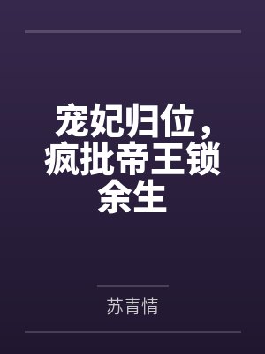 宠妃归位,疯批帝王锁余生 宠妃归位,疯批帝王锁余生