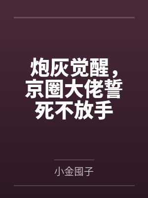 炮灰觉醒,京圈大佬誓死不放手 炮灰觉醒,京圈大佬誓死不放手