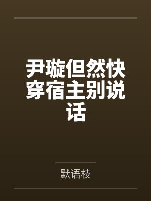 尹璇但然快穿宿主别说话