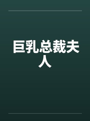 巨乳总裁夫人 巨乳总裁夫人