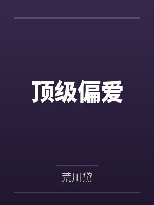 顶级偏爱by荒川黛 顶级偏爱by荒川黛