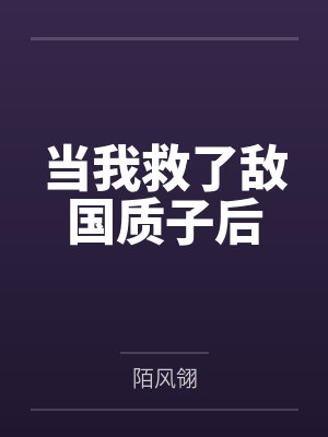 容清樾容煦当我救了敌国质子后