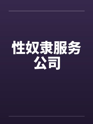 性奴隶服务公司 性奴隶服务公司