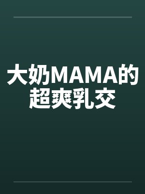 大奶MAMA的超爽乳交 大奶MAMA的超爽乳交