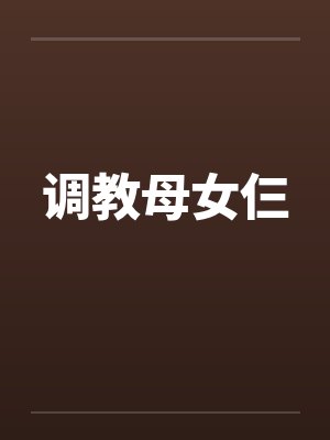 调教母女仨 调教母女仨