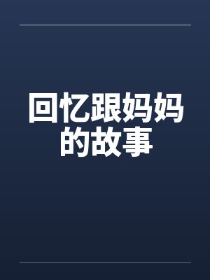 回忆跟妈妈的故事 回忆跟妈妈的故事