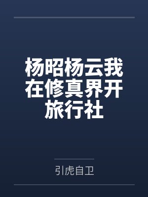 杨昭杨云我在修真界开旅行社