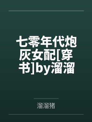 七零年代炮灰女配[穿书]by溜溜猪笔趣阁无弹窗
