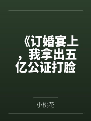 《订婚宴上,我拿出五亿公证打脸凤凰男》 《订婚宴上,我拿出五亿公证打脸凤凰男》