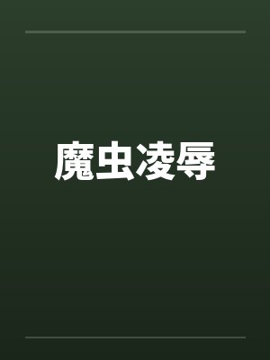 魔虫凌辱 魔虫凌辱