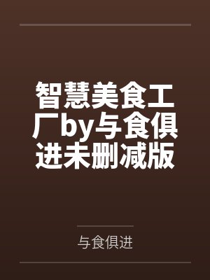 智慧美食工厂by与食俱进未删减版