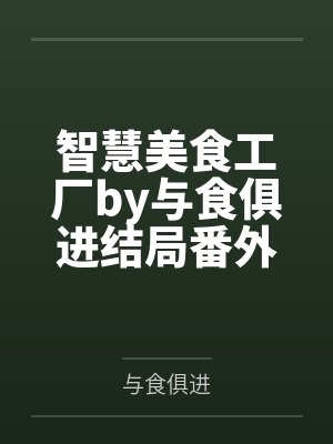 智慧美食工厂by与食俱进结局番外