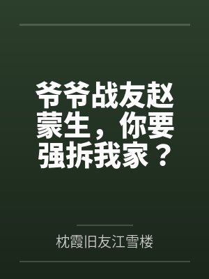 爷爷战友赵蒙生,你要强拆我家? 爷爷战友赵蒙生,你要强拆我家?
